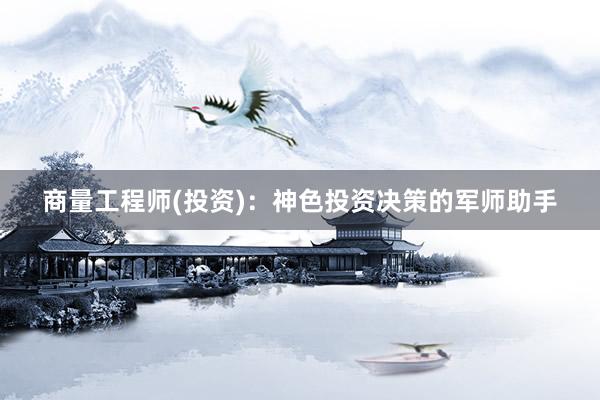商量工程师(投资)：神色投资决策的军师助手